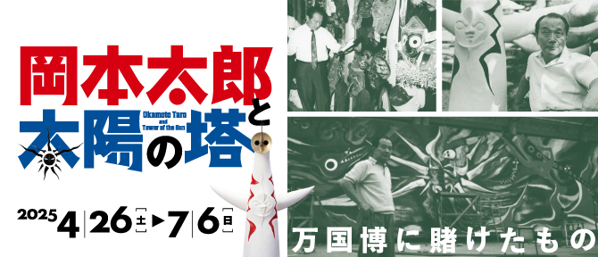 「企画展「岡本太郎と太陽の塔―万国博に賭けたもの」」のイメージ画像
